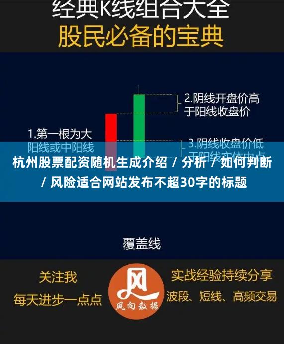 杭州股票配资随机生成介绍 / 分析 / 如何判断 / 风险适合网站发布不超30字的标题