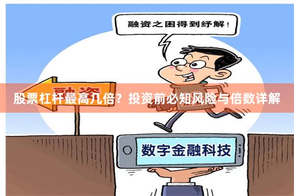 股票杠杆最高几倍？投资前必知风险与倍数详解