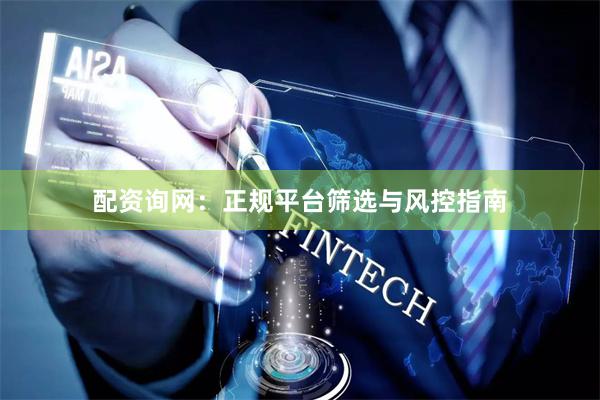 配资询网：正规平台筛选与风控指南