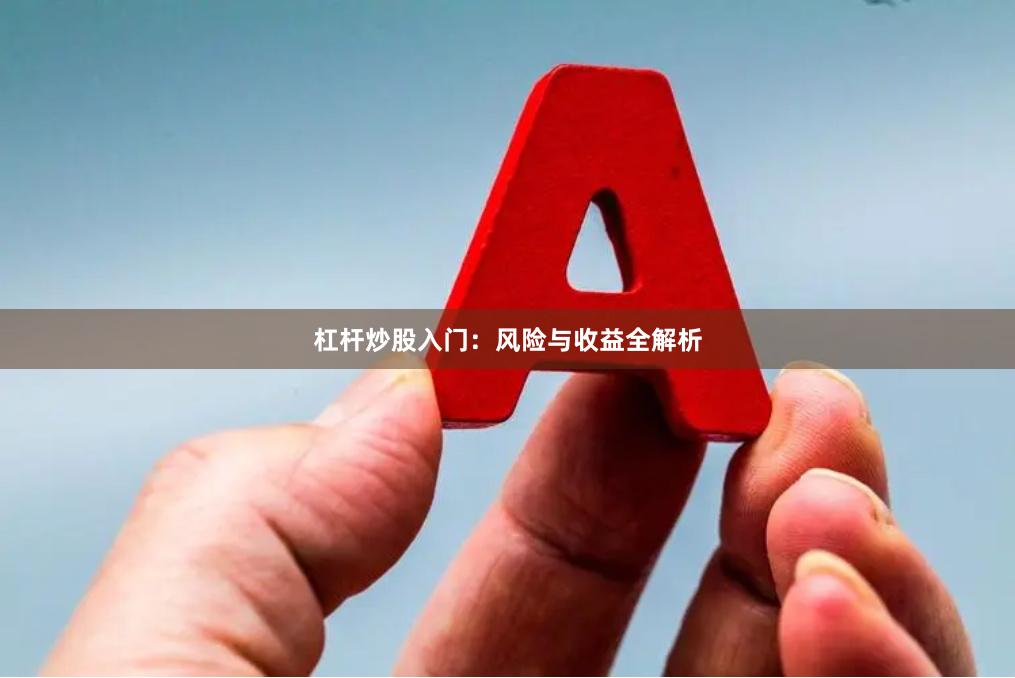 杠杆炒股入门：风险与收益全解析