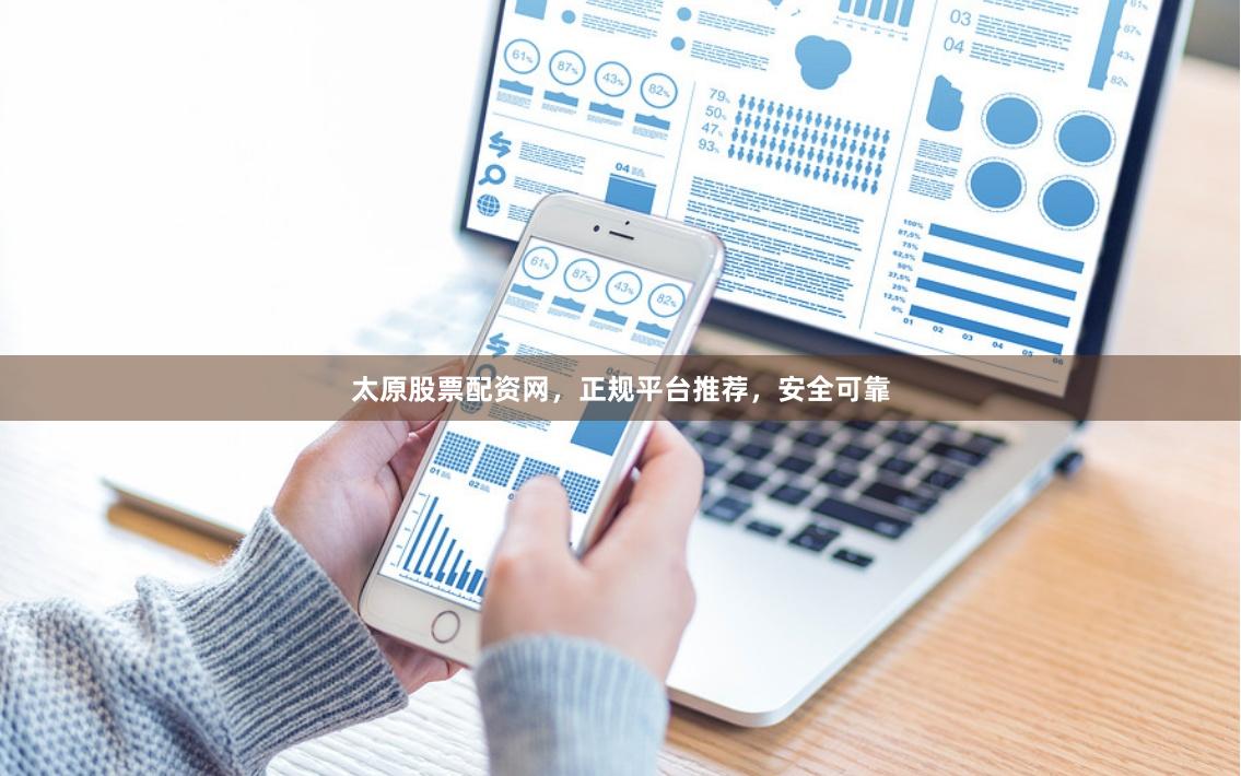 太原股票配资网，正规平台推荐，安全可靠