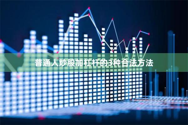 普通人炒股加杠杆的3种合法方法