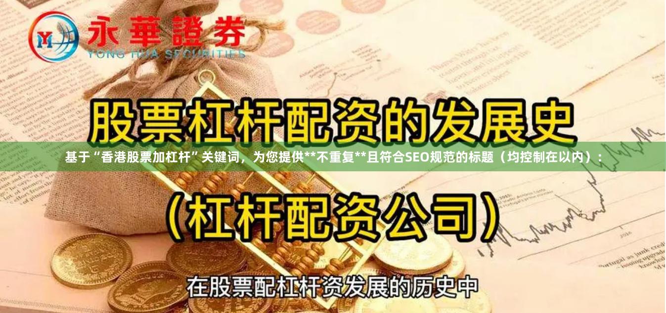 基于“香港股票加杠杆”关键词，为您提供**不重复**且符合SEO规范的标题（均控制在以内）：